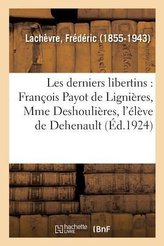 Les Derniers Libertins: François Payot de Lignières, Mme Deshoulières,: L\'Élève de Dehenault, Ses Poésies Libertines, Philosophi