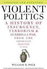 Violent Politics : A History of Insurgency, Terrorism, and Guerrilla War, from the American Revolution to Iraq