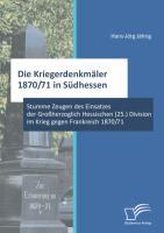 Die Kriegerdenkmäler 1870/71 in Südhessen: Stumme Zeugen des Einsatzes der Großherzoglich Hessischen (25.) Division im Krieg geg