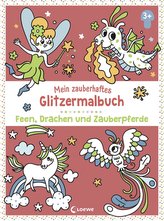 Mein zauberhaftes Glitzermalbuch - Feen, Drachen und Zauberpferde
