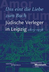 \"Uns eint die Liebe zum Buch\". Jüdische Verleger in Leipzig (1815-1938)