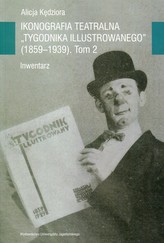 Ikonografia teatralna Tygodnika Ilustrowanego 1859-1939 Tom 2
