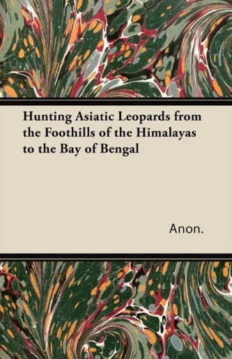 Hunting Asiatic Leopards from the Foothills of the Himalayas to the Bay of Bengal