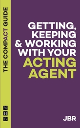 Getting, Keeping and Working with your Agent: The Compact Guide