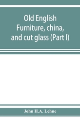 Old English furniture, china, and cut glass (Part I)