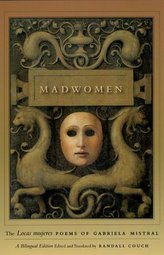 Madwomen - The \"Locas mujeres\" Poems of Gabriela Mistral, a Bilingual Edition