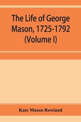 The life of George Mason, 1725-1792 (Volume I)