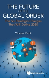 Future Of The Global Order, The: The Six Paradigm Changes That Will Define 2050