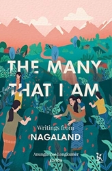The Many That I Am - Writings from Nagaland