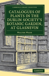 Catalogues of Plants in the Dublin Society\'s Botanic Garden, at Glasnevin