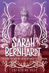 Sarah Bernhardt: The Divine and Dazzling Life of the World\'s First Superstar