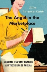 The Angel in the Marketplace - Adwoman Jean Wade Rindlaub and the Selling of America