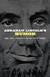Abraham Lincoln\'s Humor: Yarns, Stories, and Anecdotes By and About Our 16th President