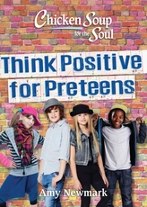Chicken Soup for the Soul: Think Positive for Preteens