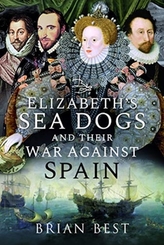Elizabeth\'s Sea Dogs and their War Against Spain