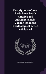 Descriptions of New Birds from South America and Adjacent Islands Volume Fieldiana Ornithological Series Vol. 1, No.8