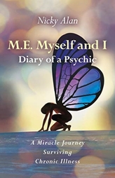 M.E. Myself and I - Diary of a Psychic - A Miracle Journey Surviving Chronic Illness