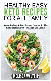 Healthy Easy Keto Recipes for All Family: Vegan Recipes & Tasty Recipes Inspired By The Mediterranean Diet For Lunch And Dinner