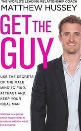 Get the Guy : Use the Secrets of the Male Mind to Find, Attract and Keep Your Ideal Man
