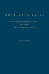 Outsiders Still: Why Women Journalists Love - And Leave - Their Newspaper Careers