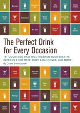 The Perfect Drink for Every Occasion: 151 Cocktails That Will Freshen Your Breath, Impress a Hot Date, Cure a Hangover, and More
