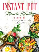 Instant Pot Miracle Healthy Cookbook
