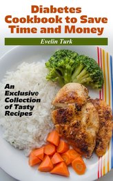 Diabetes Cookbook to Save Time and Money: An Exclus&#1110;v&#1077; Coll&#1077;ct&#1110;on of T&#1072;sty R&#1077;c&#1110;p&#1077