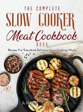 The Complete Slow Cooker Meat Recipes Book: Recipes For Easy and Delicious Slow Cooking Meals