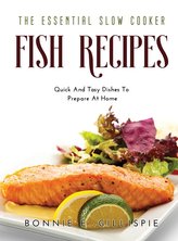The Essential Slow Cooker Fish Recipes: Quick And Easy Delicious Dishes To Prepare At Home