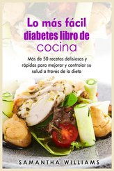 Lo más fácil Diabéticos Libro de cocina: Más de 50 recetas deliciosas y rápidas para mejorar y controlar su salud a través de la