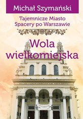 Spacery po Warszawie. Wola wielkomiejska