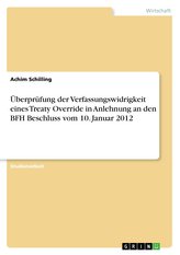 Überprüfung der Verfassungswidrigkeit eines Treaty Override in Anlehnung an den BFH Beschluss vom 10. Januar 2012