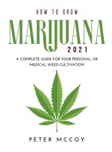 How to Grow Marijuana 2021: A Complete Guide for Your Personal or Medical Weed Cultivation