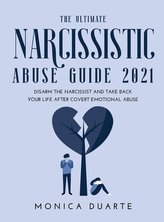 The Ultimate Narcissistic Abuse Guide 2021: Disarm the narcissist and take back your life after covert emotional abuse