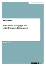 Paulo Freire \"Pädagogik der Unterdrückten\". Eine Analyse