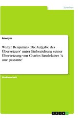 Walter Benjamins \'Die Aufgabe des Übersetzers\' unter Einbeziehung seiner Übersetzung von Charles Baudelaires \'A une passante\'