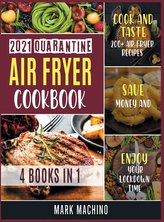 2021 Quarantine Air Fryer Cookbook [4 books in 1]: Cook and Taste 200+ Air Fryer Recipes, Save Money and Enjoy Your Lockdown Tim