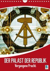 Der Palast der Republik - Historische Bilder vergangener Pracht (Wandkalender 2022 DIN A4 hoch)
