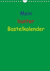 Mein bunter Bastel / Fotokalender (Wandkalender 2022 DIN A4 hoch)