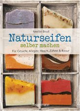 Naturseifen selber machen für Gesicht, Körper, Haare, Zähne, Rasur. Für jeden Haut- und Haartyp. Ökologisch, nachhaltig, plastik