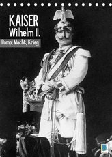 Kaiser Wilhelm II. - Pomp, Macht, Krieg - Historische Aufnahmen (Tischkalender 2022 DIN A5 hoch)