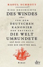 Eine Geschichte des Windes oder Von dem deutschen Kanonier der erstmals die Welt umrundete und dann ein zweites und ein drittes