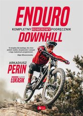 Enduro i Downhill. Kompletny rowerowy podręcznik