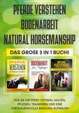 Pferde verstehen | Bodenarbeit | Natural Horsemanship - Das große 3 in 1 Buch: Wie Sie Ihr Pferd optimal halten, pflegen, traini