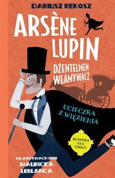 Arsene Lupin dżentelmen włamywacz T.3  Ucieczka...