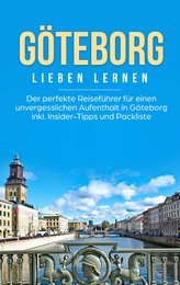 Göteborg lieben lernen: Der perfekte Reiseführer für einen unvergesslichen Aufenthalt in Göteborg inkl. Insider-Tipps und Packli