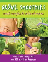 Grüne Smoothies - und einfach abnehmen! - Die geniale Erfolgs-Diät mit 105 erprobten Rezepten