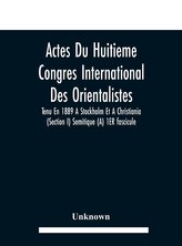 Actes Du Huitieme Congres International Des Orientalistes, Tenu En 1889 A Stockholm Et A Christiania (Section I) Semitique (A) 1