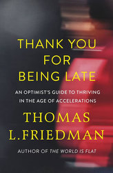 Thank You for Being Late : An Optimist´s Guide to Thriving in the Age of Accelerations