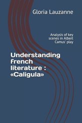 Understanding french literature: Caligula: Analysis of key scenes in Albert Camus\' play